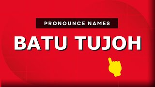 How to pronounce Batu Tujoh