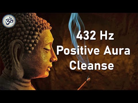 Positive Aura Cleanse, 432 Hz, Positive Energy Vibration, Cleanse Negative Energy, Deep Meditation