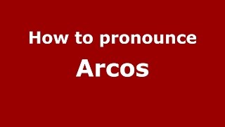 How to pronounce Arcos