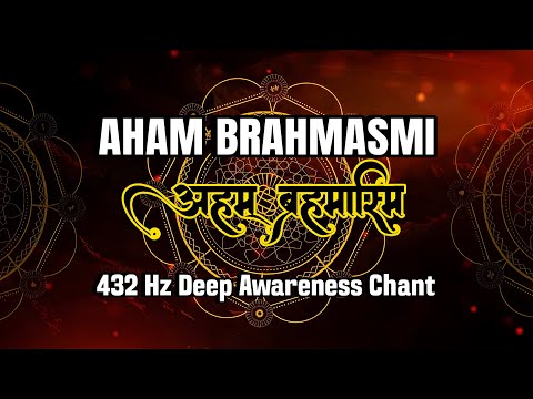 Aham Brahmasmi | 432Hz Self Realization Chant | Deep Awareness & Inner Peace Meditation