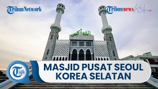 Masjid Pusat Seoul, Tempat Ibadah Pertama di Korea Selatan & Bagian Sejarah Berkembangnya Islam