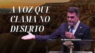 A VOZ QUE CLAMA NO DESERTO | PR. MARCO FELICIANO