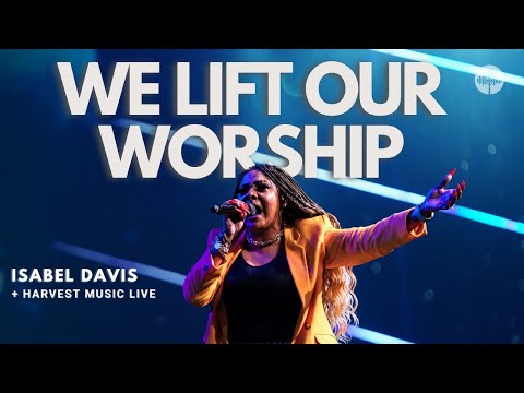 We Lift Our Worship + Worship Flow - Isabel Davis & Harvest Music Live