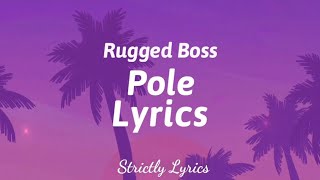 Rugged Boss - Pole Lyrics | Strictly Lyrics
