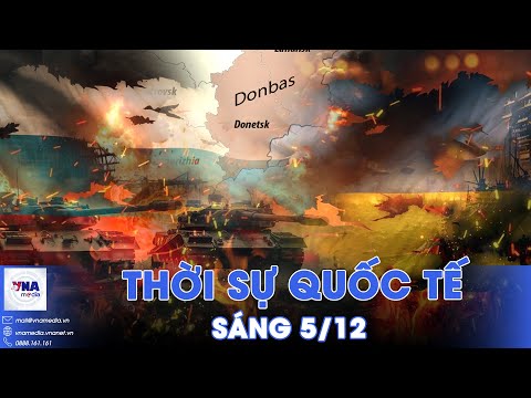 Thời sự Quốc tế sáng 5/12.Nga khóa mục tiêu, khẳng định kiểm soát Donbass - VNAMedia