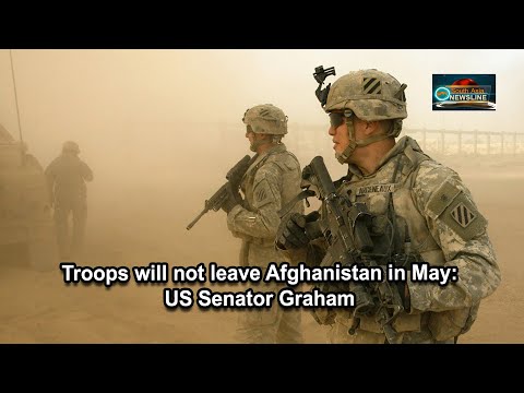 Troops will not leave Afghanistan in May US Senator Graham