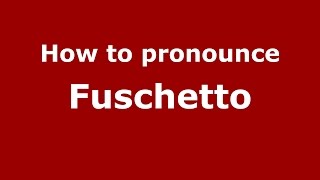 How to pronounce Fuschetto