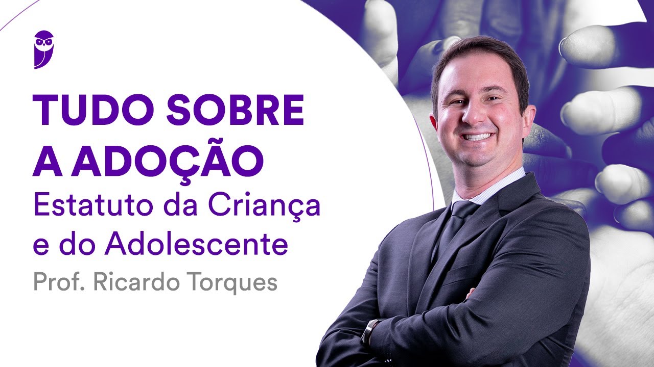 Tudo sobre a Adoção: Estatuto da Criança e do Adolescente - Prof. Ricardo Torques