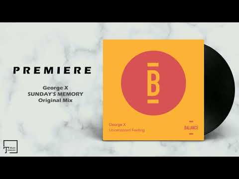 PREMIERE: George X - Sunday's Memory (Original Mix) [BALANCE MUSIC]
