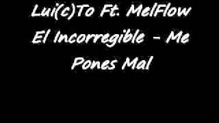 Lui(c)To Ft. MelFlow El Incorregible - Me Pones Mal