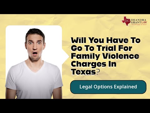 Will You Have To Go To Trial For Family Violence Charges In Texas? | Legal Options Explained