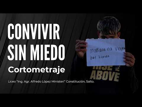Cortometraje "CONVIVIR SIN MIEDO" - Liceo "Ing. Agr. Alfredo López Ministeri" Constitución, Salto.