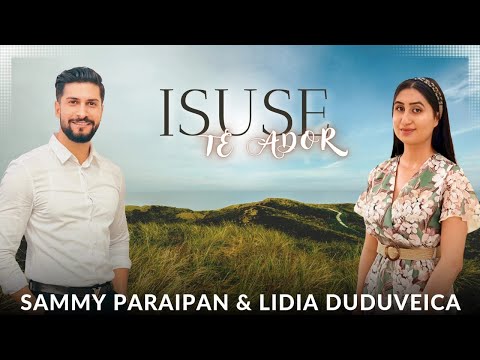 Sammy Paraipan & Lidia Duduveica - ISUSE TE ADOR [Official Video] 2022