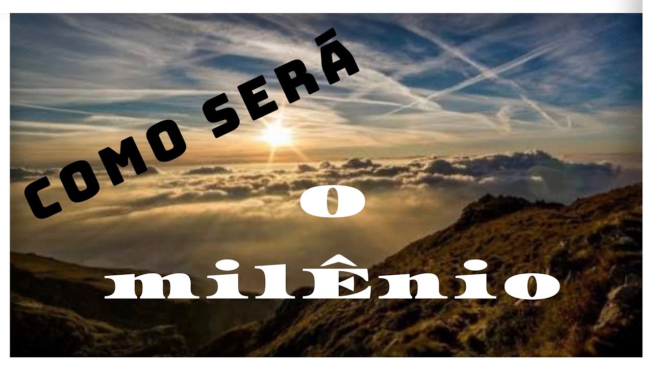 Como será o milênio de Cristo na terra.