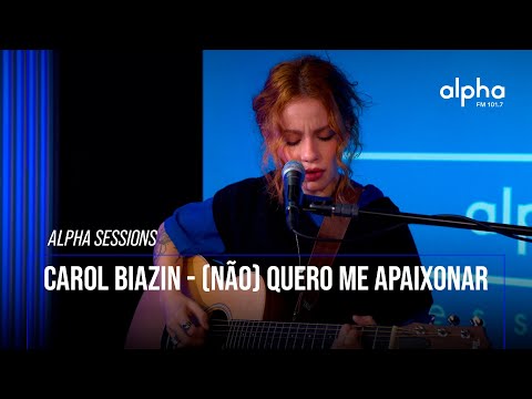 Alpha Sessions: Carol Biazin - (Não) Quero me Apaixonar | Alpha