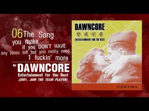 Dawncore - The Song You Make If You Don't Have Any Ideas Left But You Really Need One Fucking More