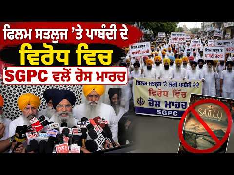 ਫਿਲਮ ਸਤਲੁਜ ’ਤੇ ਪਾਬੰਦੀ ਦੇ ਵਿਰੋਧ ਵਿਚ SGPC ਵਲੋਂ ਰੋਸ ਮਾਰਚ