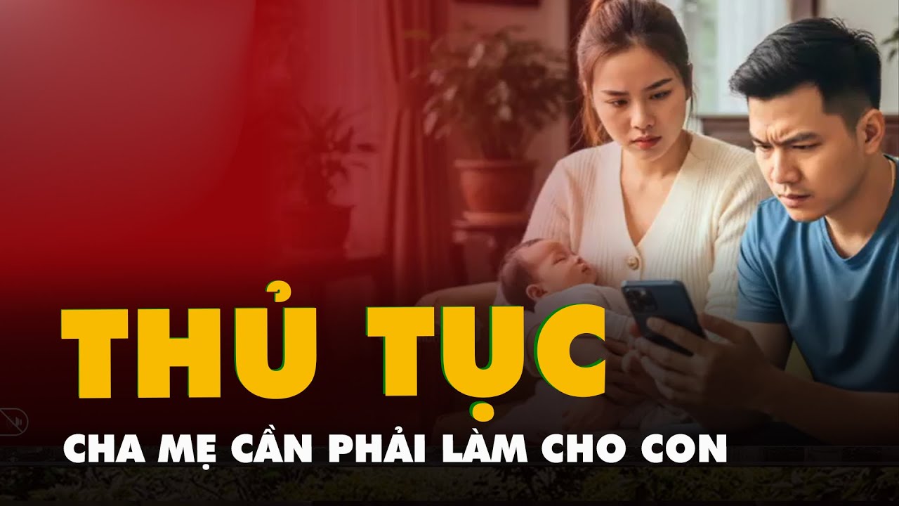 Đăng ký khai sinh xong chưa đủ, cha mẹ còn phải làm việc này cho con