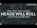 Yeah Yeah Yeahs x A-Trak - Heads Will Roll (DiscoTech Remix)
