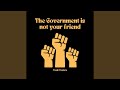 The Government Is Not Your Friend