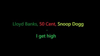 Lloyd banks, 50 cent, Snoop dogg - I get high (lyrics)