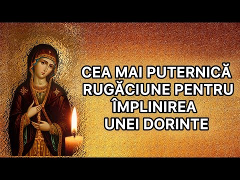 CEA MAI PUTERNICĂ RUGĂCIUNE PENTRU ÎMPLINIREA UNEI DORINTE