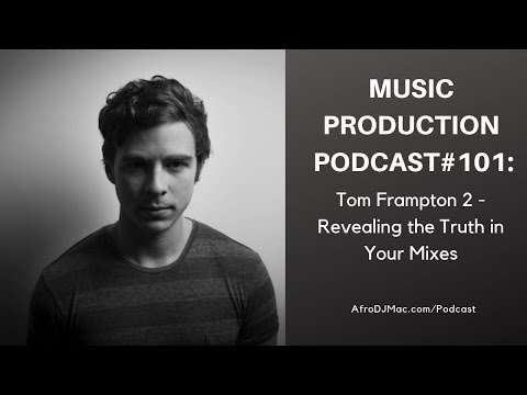 Tom Frampton 2 - Revealing the Truth in Your Mixes: Music Production Podcast #101