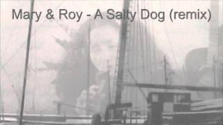 Roy & Mary - A Salty Dog ( remix.)