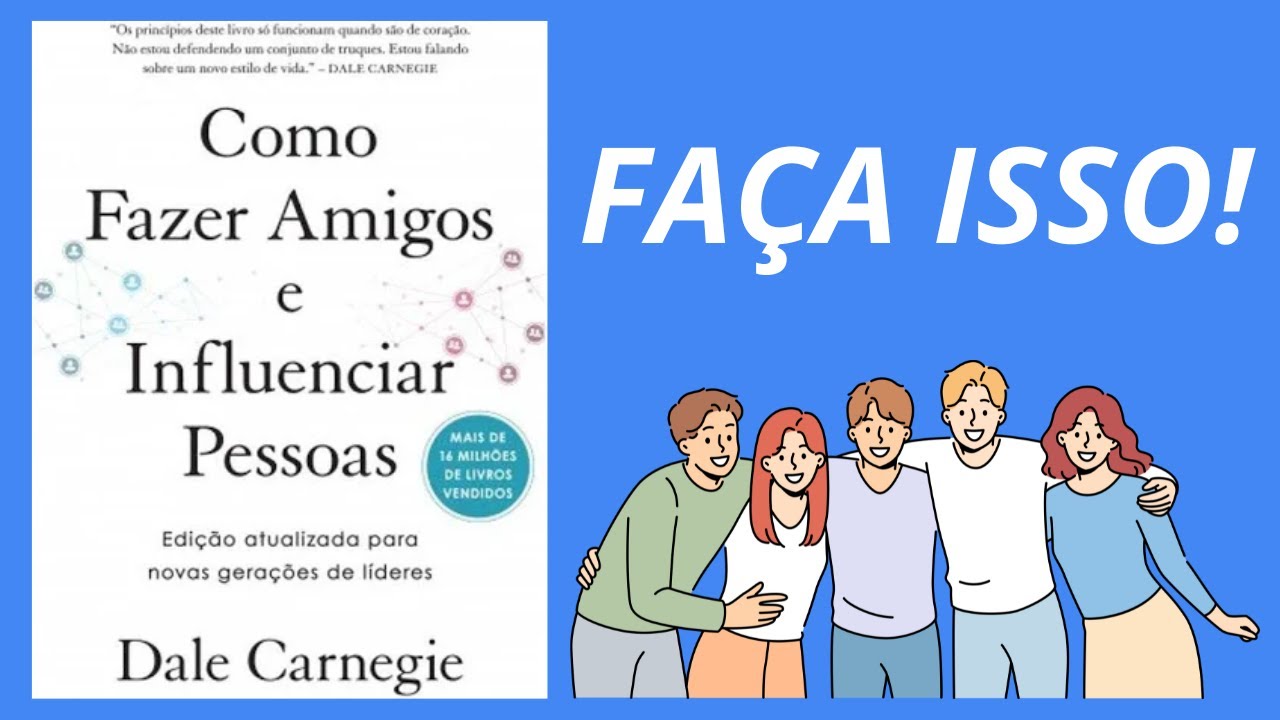 7 lições Poderosas do livro COMO FAZER AMIGOS E INFLUENCIAR PESSOAS