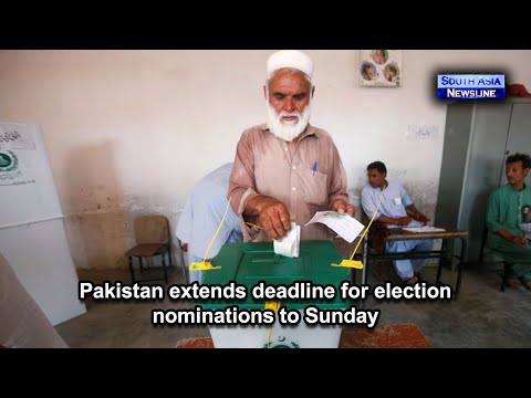 Pakistan extends deadline for election nominations to Sunday