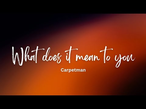 What does it mean to you - Carpetman