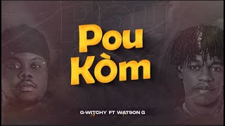 G-WITCHY ft WATSON-G  - POU KÒM ⚰️🪦@Pipitipamigranyo2103 ( lyrics audio officiel)