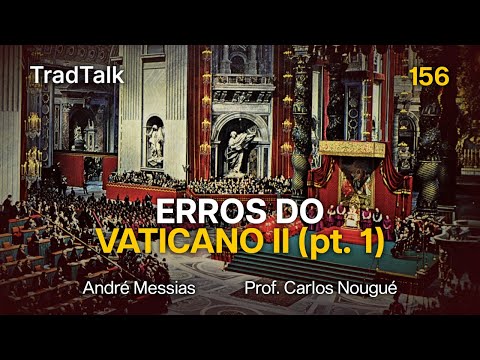 TradTalk Podcast 156 - Os Erros do Vaticano II, parte I (com Prof. Carlos Nougué)