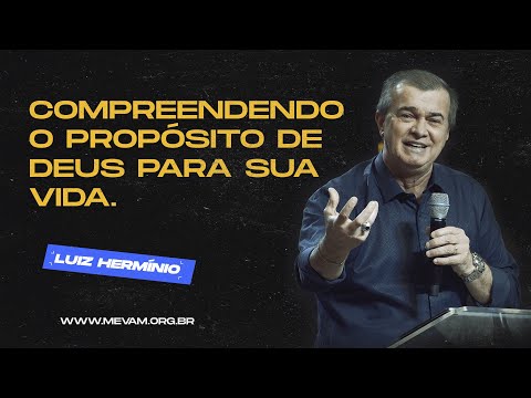 MEVAM OFICIAL - COMPREENDENDO O PROPÓSITO DE DEUS  PARA SUA VIDA. Luiz Hermínio  05-06-22