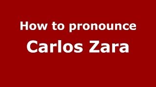 How to pronounce Carlos Zara
