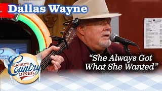 DALLAS WAYNE performs SHE ALWAYS GOT WHAT SHE WANTED on LARRY'S COUNTRY DINER!