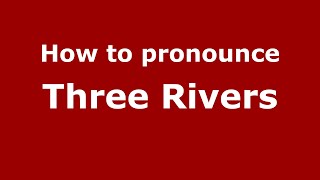 How to pronounce Three Rivers