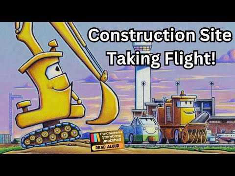 kids book read aloud - Construction Site Taking Flight! - children’s book read aloud - bedtime story