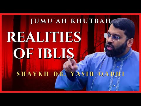 Realities of Iblis | Shaykh Dr. Yasir Qadhi Jumuah Khutbah
