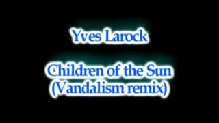 Yves Larock - Children of the Sun (Vandalism ReMiX)