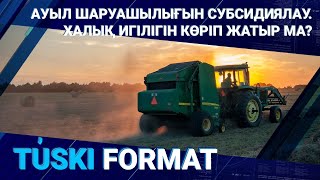 Ауыл шаруашылығын субсидиялау. Халық игілігін көріп жатыр ма? 