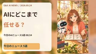 AIにどこまで任せる？5ニュースでわかる4つの確認｜AIニュース 9/24
