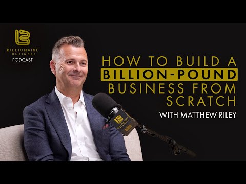 Matthew Riley: HOW TO BUILD A BILLION-POUND BUSINESS FROM SCRATCH