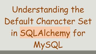 Download the video "Understanding the Default Character Set in SQLAlchemy for MySQL"