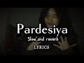 Pardesiya Yeh Sach Hai Piya Slowed And Reverb Pardesiya Lyrics Song