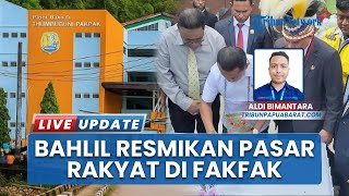 Resmikan Pasar Rakyat Fakfak, Menteri Bahlil Apresiasi Sinergi 3 Bupati di Papua Barat
