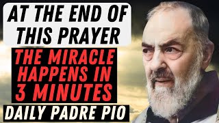 PADRE PIO: THE MIRACLE HAPPENS 3 MINUTES AFTER YOU FINISH THIS PRAYER