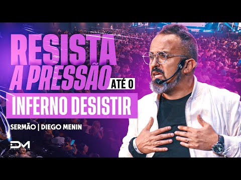 RESISTA A PRESSÃO ATÉ O INFERNO DESISTIR - #DIEGOMENIN | SERMÃO