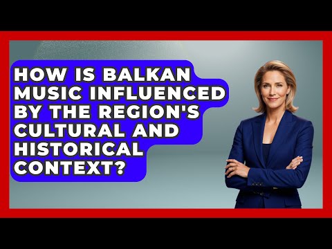 How Is Balkan Music Influenced by the Region's Cultural and Historical Context?