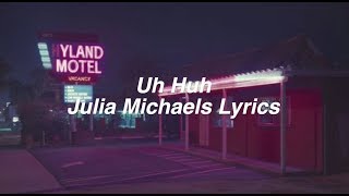 Uh Huh || Julia Michaels Lyrics